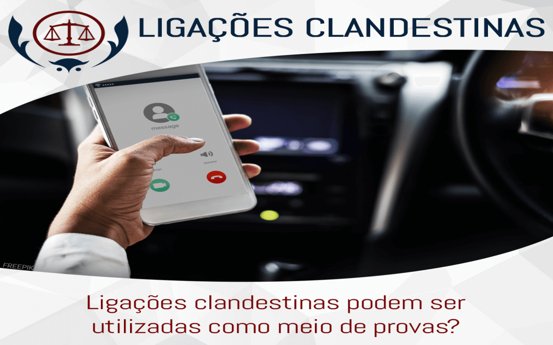 O que a Lei Entende quanto às Ligações Clandestinas Como Meio De Prova?